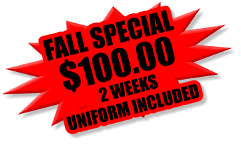 $125.00 FALL SPECIAL  2 WEEKS UNIFORM INCLUDED $100.00
