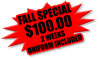 $125.00 FALL SPECIAL  2 WEEKS UNIFORM INCLUDED $100.00